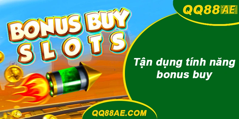 Tận dụng tính năng bonus buy khi phù hợp