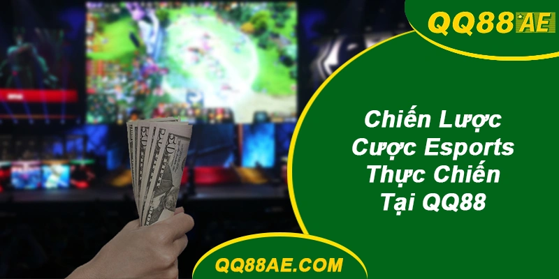 Chiến Lược Cược Esports QQ88 Thực Chiến